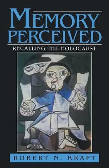 Memory Perceived: Recalling the Holocaust by Robert N. Kraft