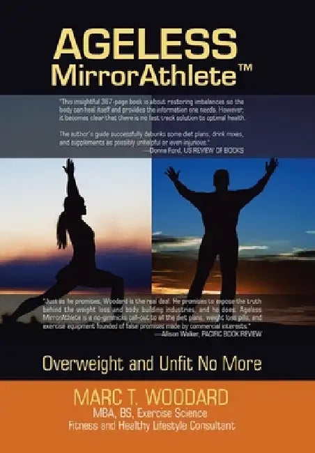 Ageless Mirrorathlete: Overweight and Unfit No More by Marc T. Woodard