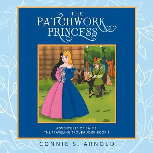 The Patchwork Princess: Adventures of Ra-Me, the Traveling Troubadour-Book 1 by Connie S. Arnold