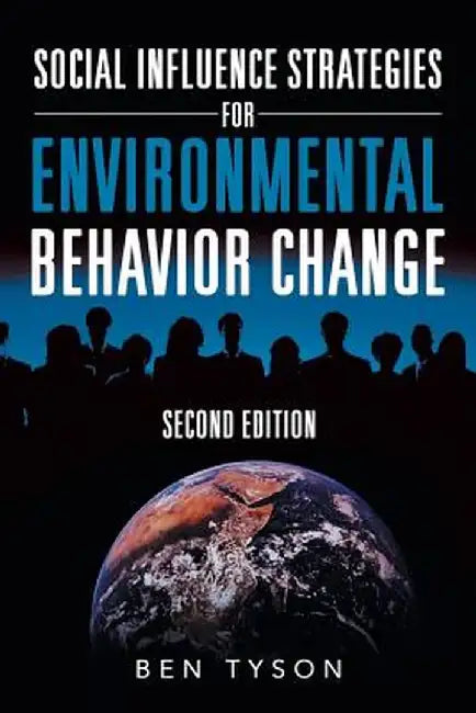 Social Influence Strategies for Environmental Behavior Change: Second Edition by Ben Tyson