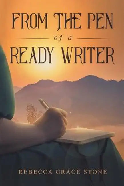 From the Pen of a Ready Writer by Rebecca Grace Stone