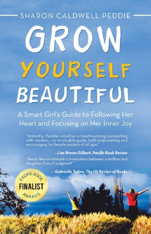 Grow Yourself Beautiful: A Smart Girl's Guide to Following Her Heart and Focusing on Her Inner Joy by Sharon Caldwell Peddie
