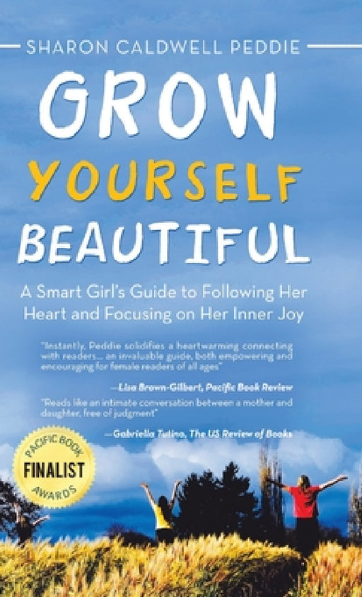 Grow Yourself Beautiful: A Smart Girl's Guide to Following Her Heart and Focusing on Her Inner Joy by Sharon Caldwell Peddie