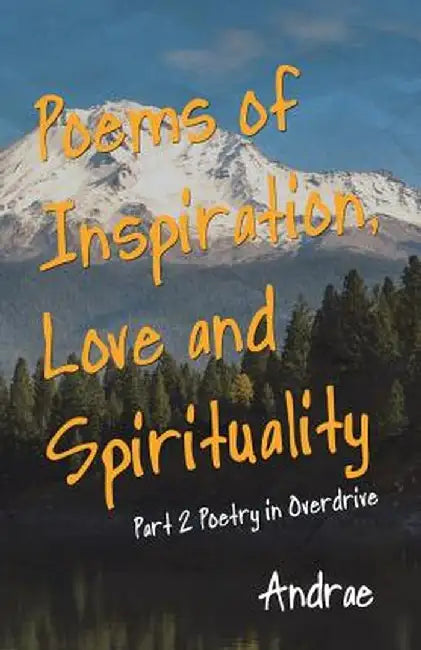 Poems of Inspiration, Love and Spirituality: Part 2 Poetry in Overdrive by Andrae
