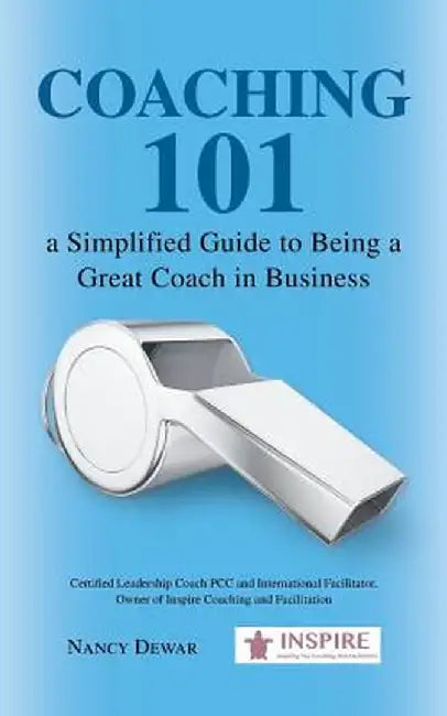 Coaching 101 a Simplified Guide to Being a Great Coach in Business by Nancy Dewar