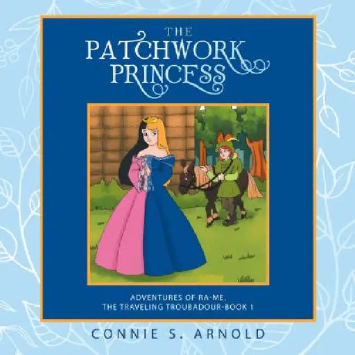 The Patchwork Princess: Adventures of Ra-Me, the Traveling Troubadour-Book 1 by Connie S. Arnold