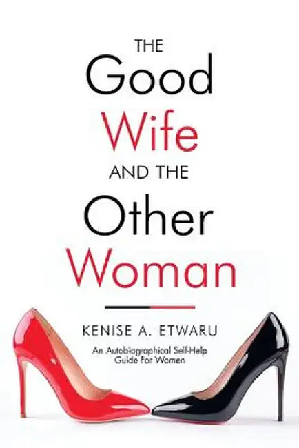 The Good Wife and the Other Woman: An Autobiographical Self-Help Guide for Women by Kenise Etwaru