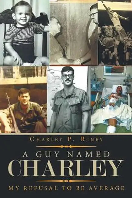 A Guy Named Charley: My Refusal to Be Average by Charley P. Riney