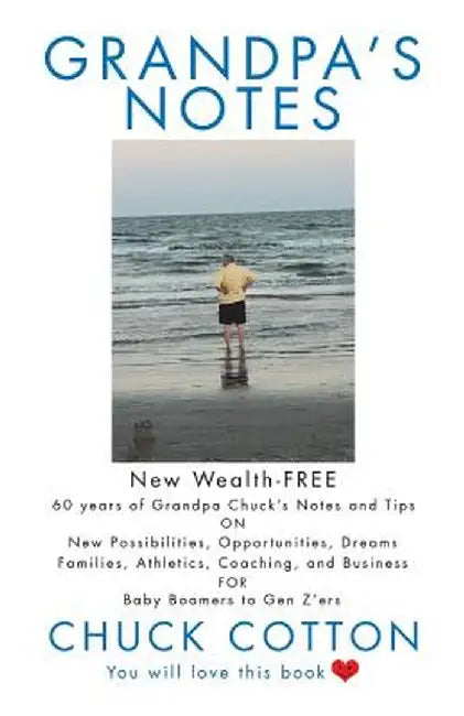 Grandpa's Notes: 60 Years of Grandpa Chuck's Notes and Tips on New Possibilities, Opportunities, Dreams, Families, Athletics, Coaching, by Chuck Cotton