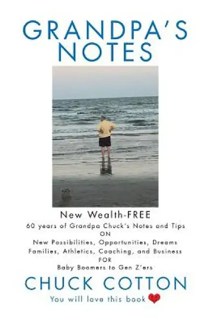 Grandpa's Notes: 60 Years of Grandpa Chuck's Notes and Tips on New Possibilities, Opportunities, Dreams, Families, Athletics, Coaching, by Chuck Cotton