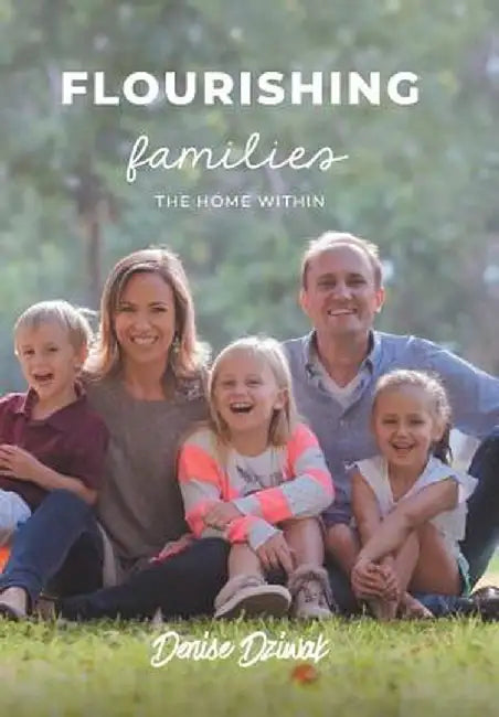 Flourishing Families: The Home Within by Denise Dziwak