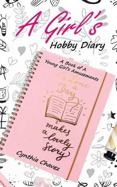 A Girl's Hobby Diary: A Book of a Young Girl's Amusements by Cynthia Chavez