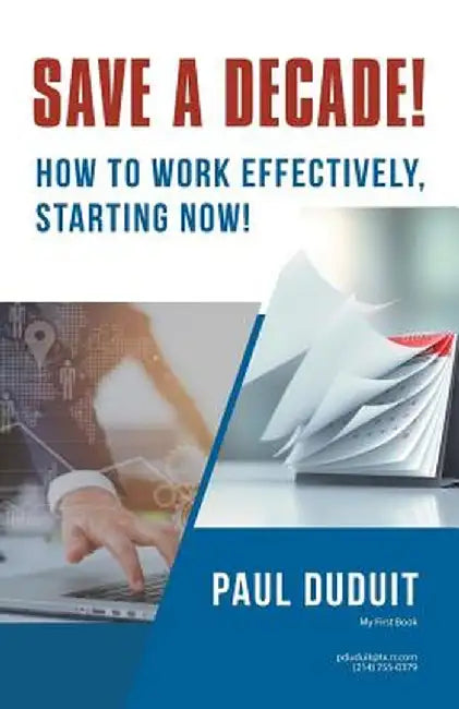 Save a Decade!: How to Work Effectively, Starting Now! by Paul Duduit