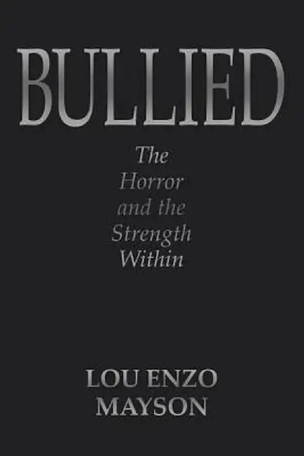 Bullied: The Horror and the Strength Within by Lou Enzo Mayson