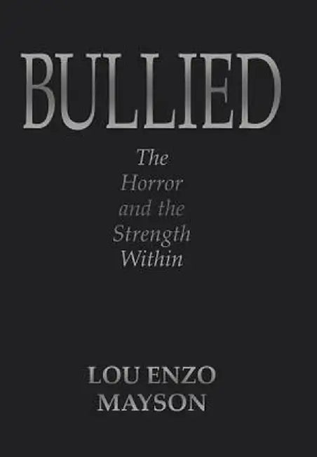 Bullied: The Horror and the Strength Within by Lou Enzo Mayson