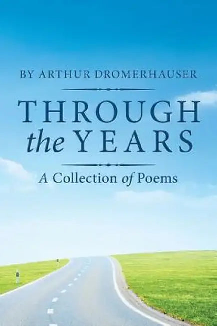 Through the Years: A Collection of Poems by Arthur Dromerhauser