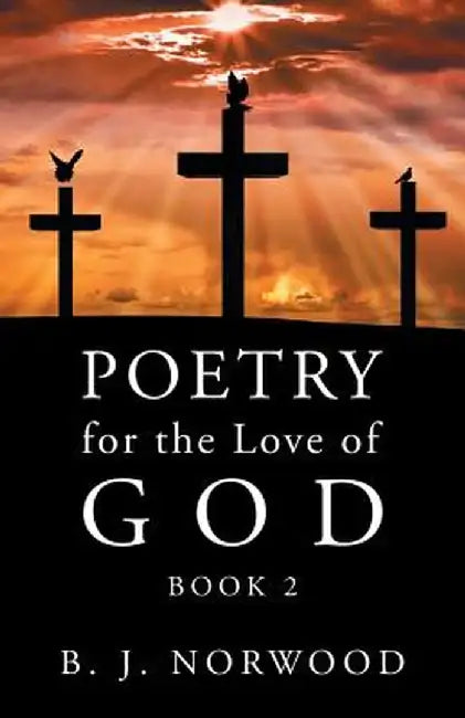 Poetry for the Love of God: Book 2 by B. J. Norwood