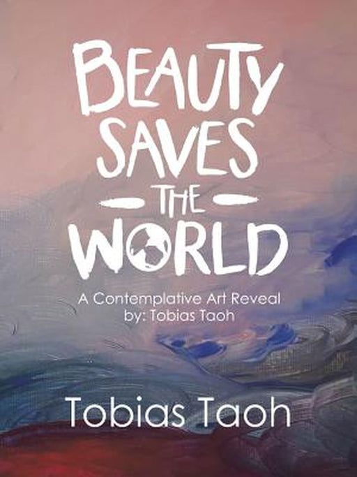 Beauty Saves the World: A Contemplative Art Reveal By: Tobias Taoh by Tobias Taoh
