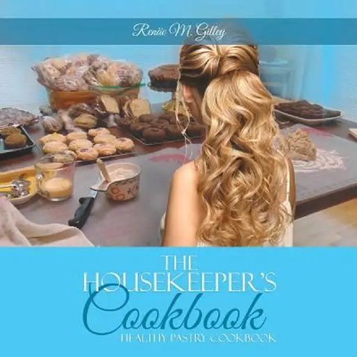 The Housekeeper's Cookbook: Pastry Cookbook by Renae M. Gilley