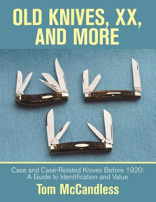 Old Knives, XX, and More: Case and Case-Related Knives Before 1920: A Guide to Identification and Value by Tom McCandless