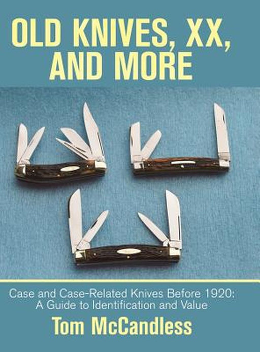 Old Knives, XX, and More: Case and Case-Related Knives Before 1920: A Guide to Identification and Value by Tom McCandless