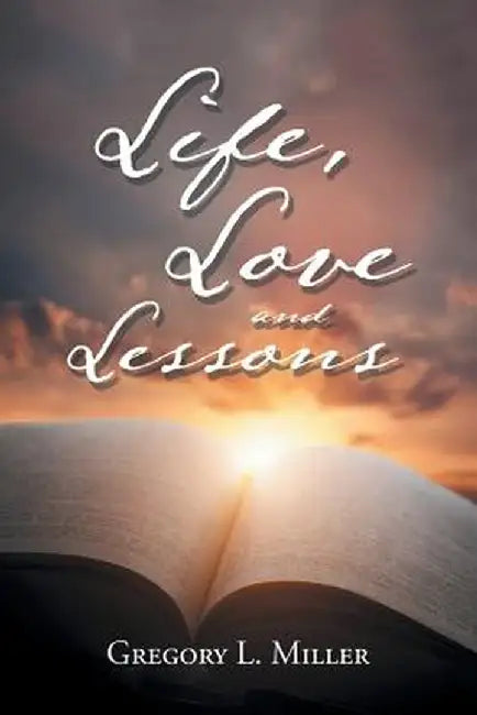 Life, Love and Lessons by Gregory L. Miller