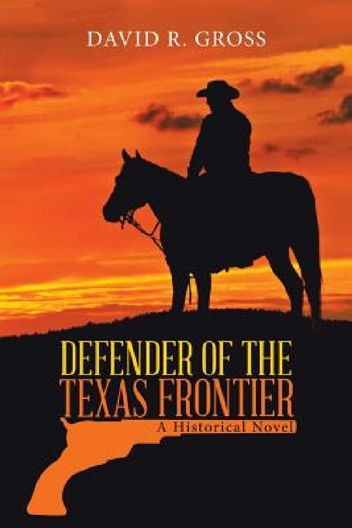 Defender of the Texas Frontier: A Historical Novel by David R. Gross