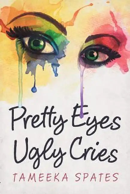 Pretty Eyes, Ugly Cries by Tameeka Spates