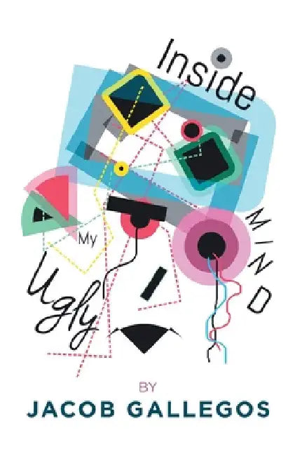 Inside My Ugly Mind by Jacob Gallegos