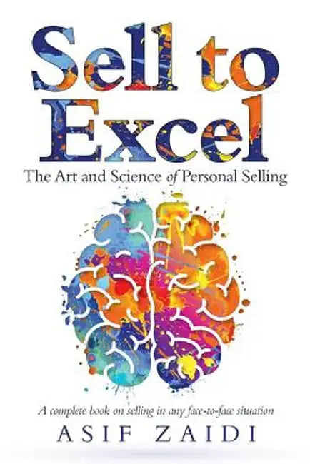 Sell to Excel: The Art and Science of Personal Selling by Asif Zaidi