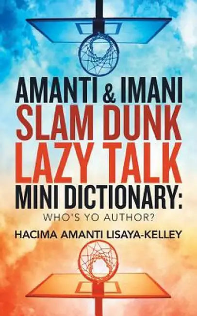 Amanti & Imani Slam Dunk Lazy Talk Mini Dictionary: : Who's Yo Author? by Hacima Amanti Lisaya-Kelley