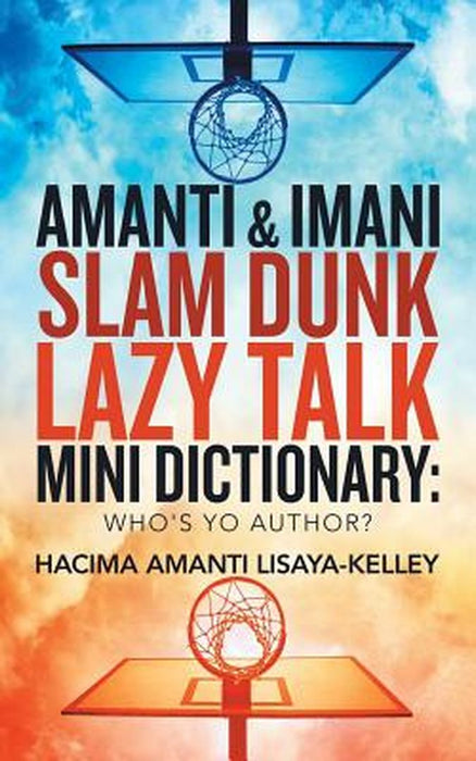Amanti & Imani Slam Dunk Lazy Talk Mini Dictionary: : Who's Yo Author? by Hacima Amanti Lisaya-Kelley