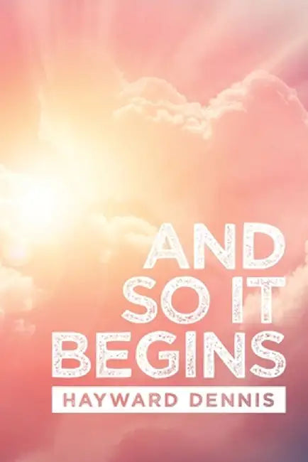 And so It Begins by Hayward Dennis