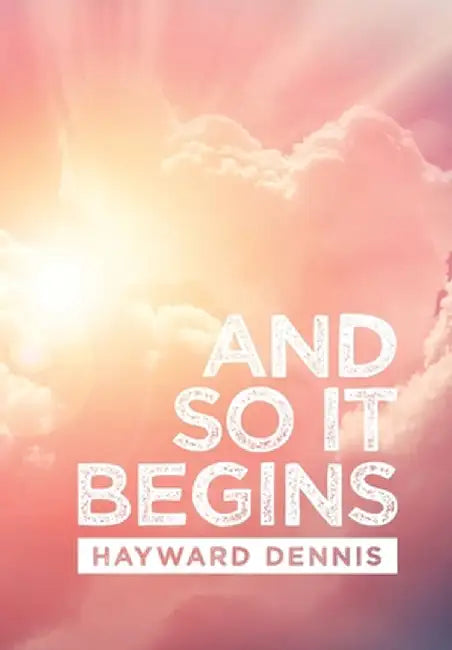 And so It Begins by Hayward Dennis