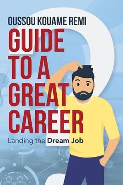Guide to a Great Career: Landing the Dream Job by Oussou Kouame Remi