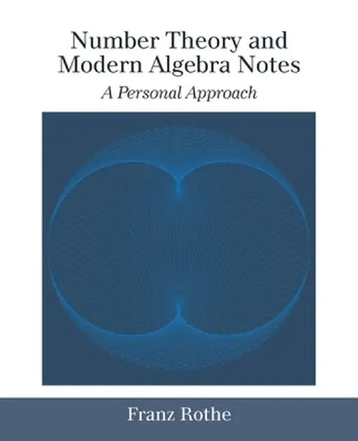Number Theory and Modern Algebra Notes: A Personal Approach by Franz Rothe