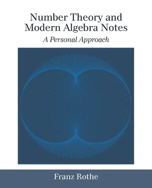 Number Theory and Modern Algebra Notes: A Personal Approach by Franz Rothe