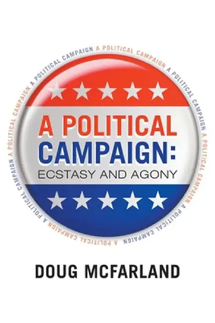 A Political Campaign: Ecstasy and Agony. by Doug McFarland
