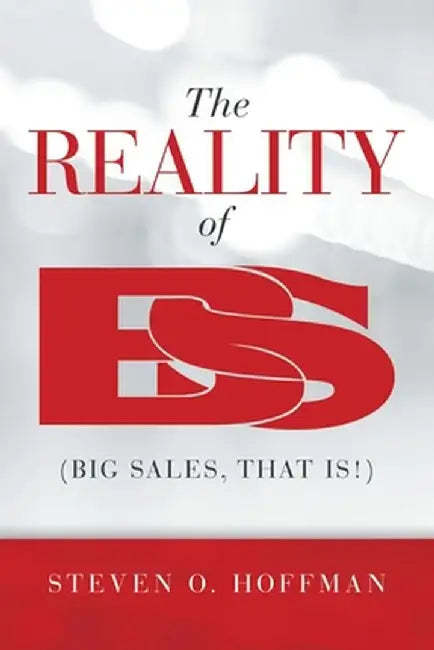 The Reality of Bs: (Big Sales, That Is!) by Steven O. Hoffman
