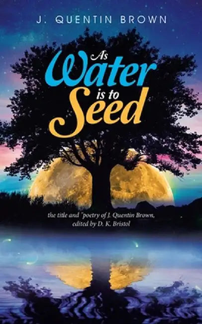 As Water Is to Seed by J. Quentin Brown