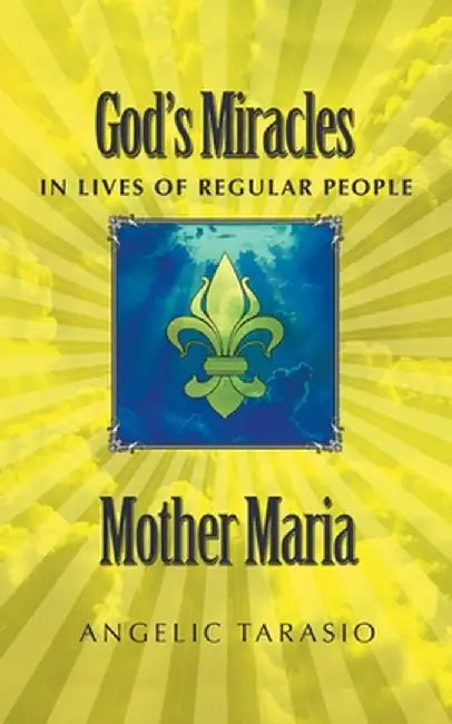 Mother Maria: God's Miracles in Lives of Regular People by Angelic Tarasio