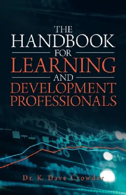 The Handbook for Learning and Development Professionals by K. Dave Crowder