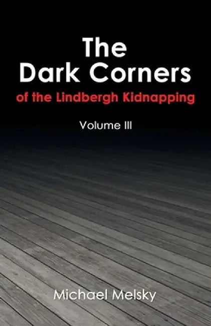 The Dark Corners of the Lindbergh Kidnapping: Volume Iii by Michael Melsky