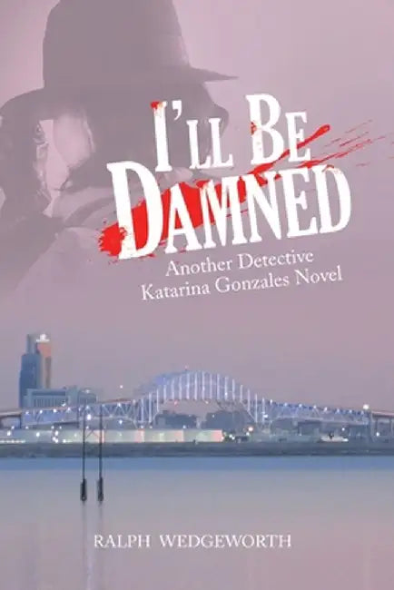 I'Ll Be Damned: Another Detective Katarina Gonzales Novel by Ralph Wedgeworth