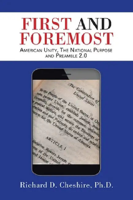First and Foremost: American Unity, the National Purpose and Preamble 2.0 by Richard D. Cheshire