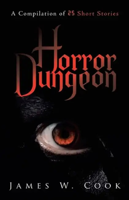 Horror Dungeon: A Compilation of 25 Short Stories by James W. Cook