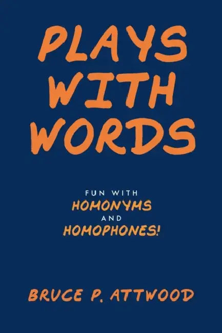 Plays with Words: Fun with Homonyms and Homophones! by Bruce P Attwood