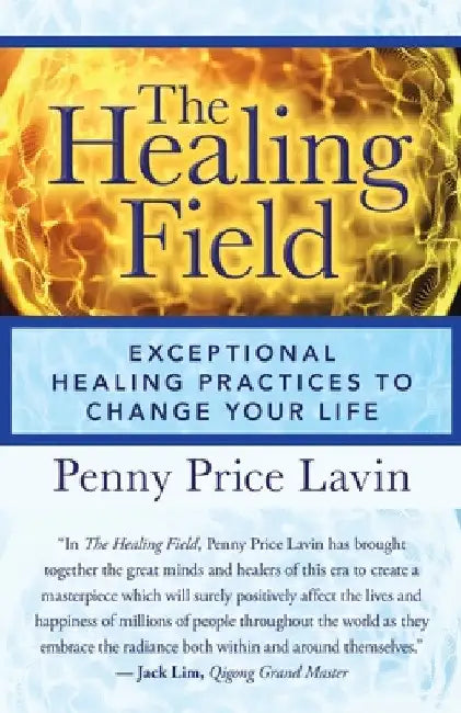 The Healing Field: Exceptional Healing Practices to Change Your Life by Penny Price Lavin