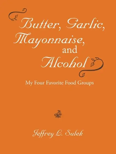 Butter, Garlic, Mayonnaise, and Alcohol by Jeffrey Sulek