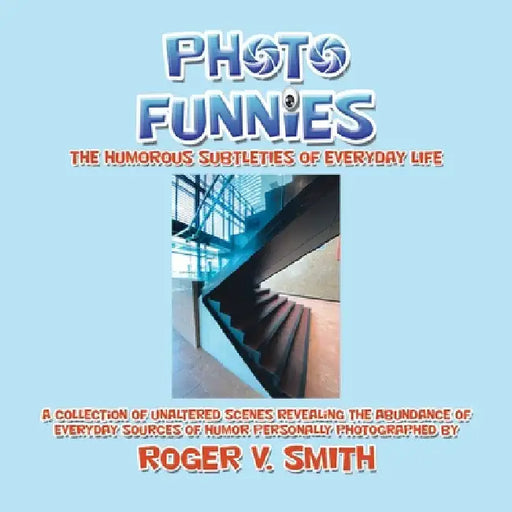 Photo Funnies: The Humorous Subtleties of Everyday Life by Roger V. Smith